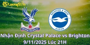 Nhận Định Crystal Palace vs Brighton 9/11/2025 Lúc 21H