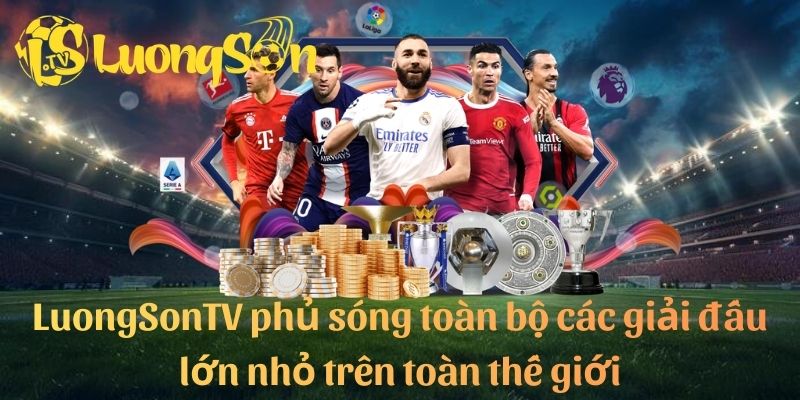 LuongSonTV phủ sóng toàn bộ các giải đấu lớn nhỏ trên toàn thế giới